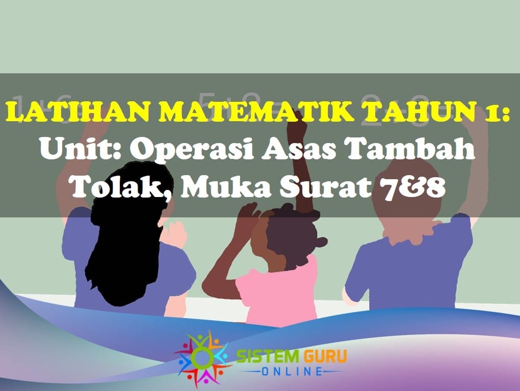Latihan Matematik Tahun 1 = Unit: Operasi Asas Tambah Tolak Muka Surat 7&8. Mata pelajaran Matematik adalah antara mata pelajaran yang dianggap sukar bagi guru-guru ajar kepada golongan murid terutamanya kanak-kanak. Kemahiran mengira adalah perkara yang mencabar bagi kanak-kanak untuk kuasai. Operasi Asas Matematik Tahun 1 Ms 7&8