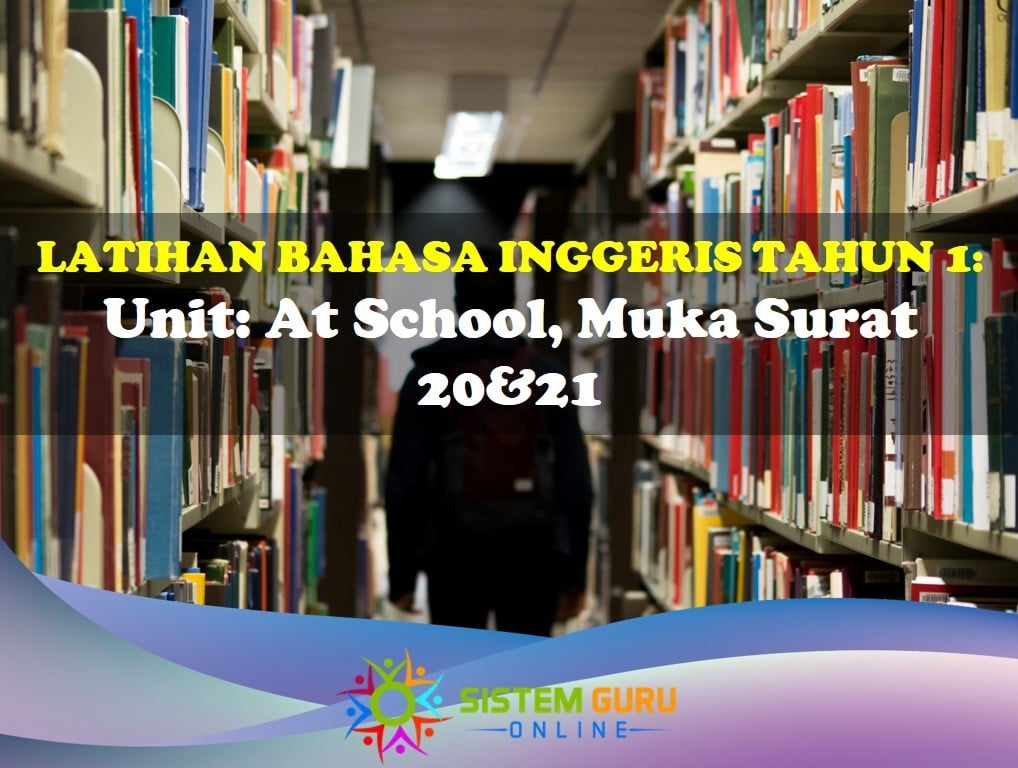 Latihan Bahasa Inggeris Tahun 1 = Unit: At School, Muka Surat 20&21 membantu penguasaan bahasa inggeris dalam kalangan pelajar khususnya pelajar tahun 1 dan 2. Latihan Bahasa Inggeris Tahun 1 At School Ms 20&21