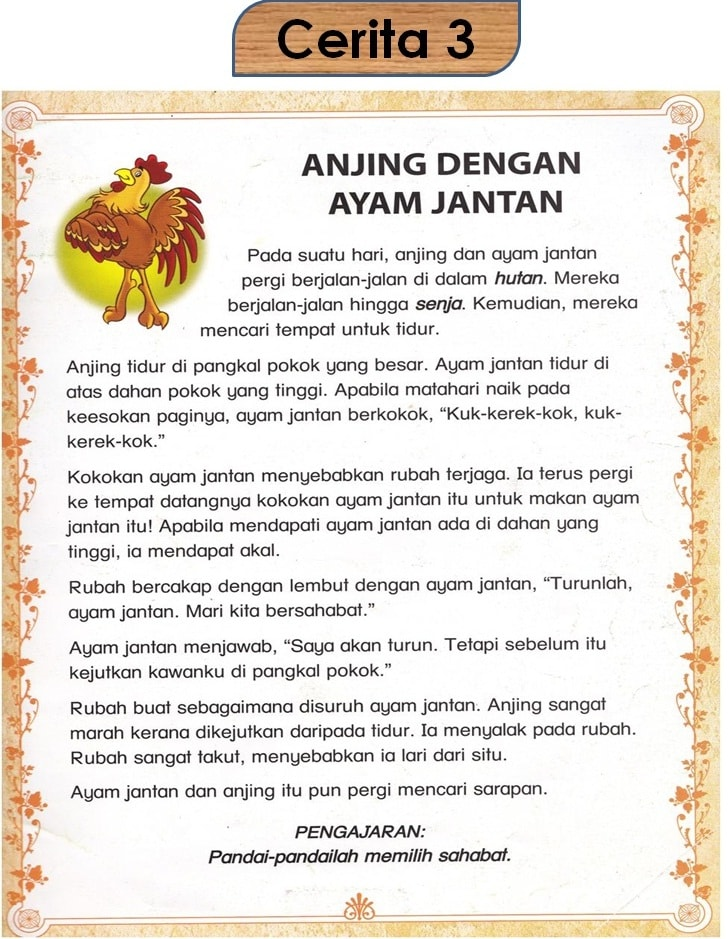 Kisah Dongeng Anjing dan Ayam Jantan untuk Cerita Kanak-Kanak. Kisah dongeng adalah salah satu cara yang baik untuk menyampaikan pengajaran moral kepada kanak-kanak. Salah satu cerita yang popular di sekolah adalah kisah dongeng tentang Anjing dan Ayam Jantan. Kisah ini mengajarkan kanak-kanak tentang kepentingan memilih sahabat dengan bijak. Berikut adalah kisah dongeng Anjing dan Ayam Jantan yang telah diolah ke dalam bahasa Malaysia untuk bacaan kanak-kanak. Kisah Dongeng Anjing dan Ayam Jantan untuk Cerita Kanak-Kanak