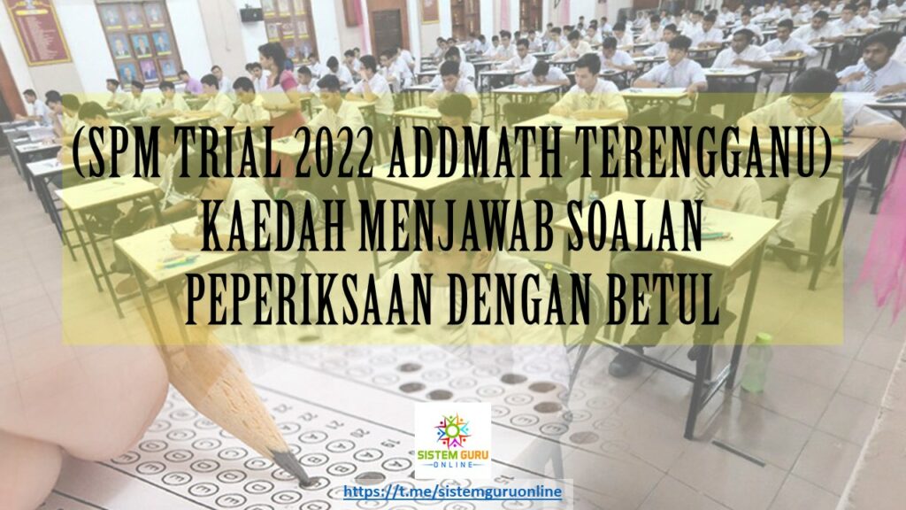 KAEDAH MENJAWAB SOALAN PEPERIKSAAN DENGAN BETUL (SPM TRIAL 2022 ADDMATH